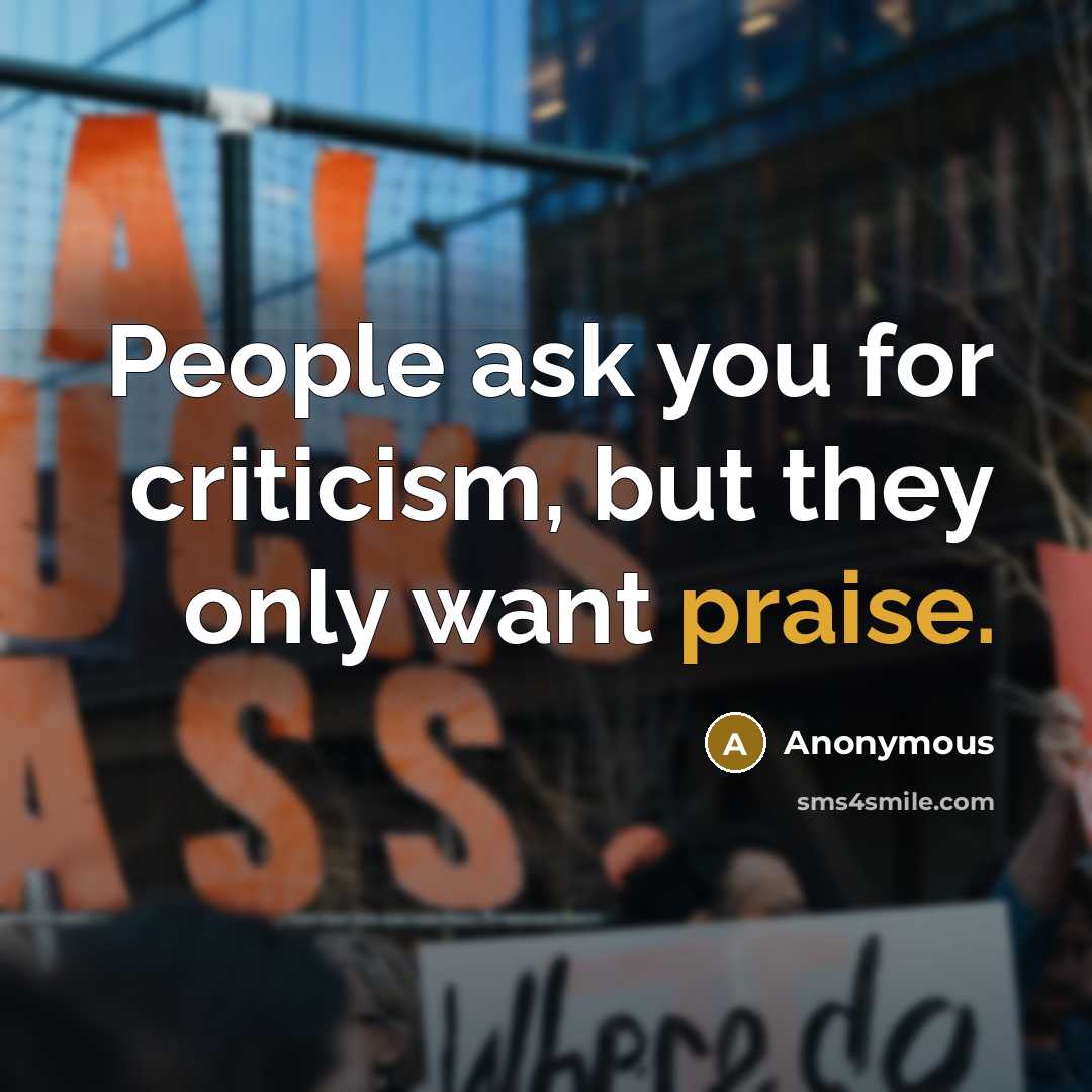 “People ask you for criticism, but they only want praise.…” quote by Anonymous