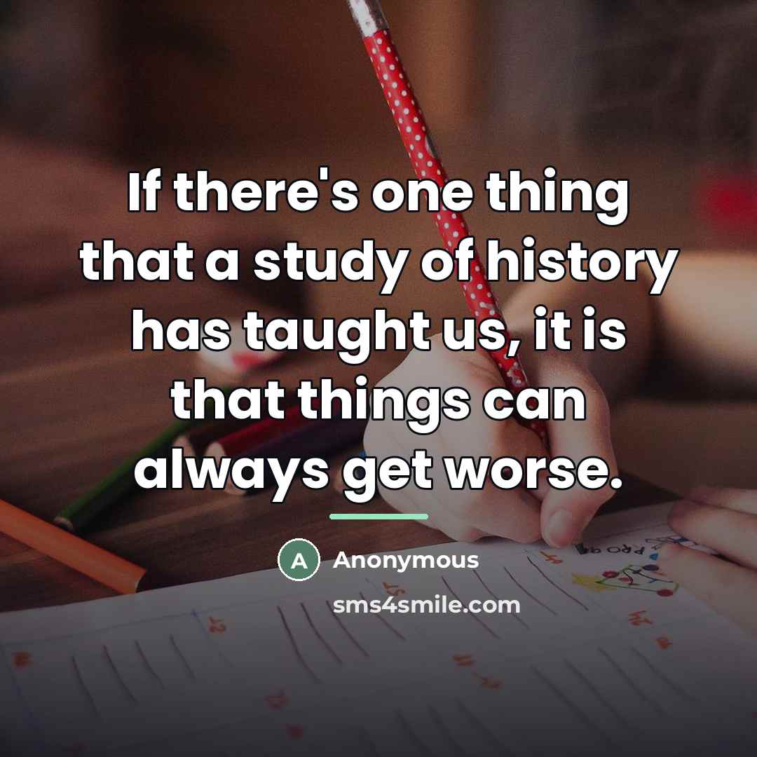 “If there's one thing that a study of history has…” quote by Anonymous