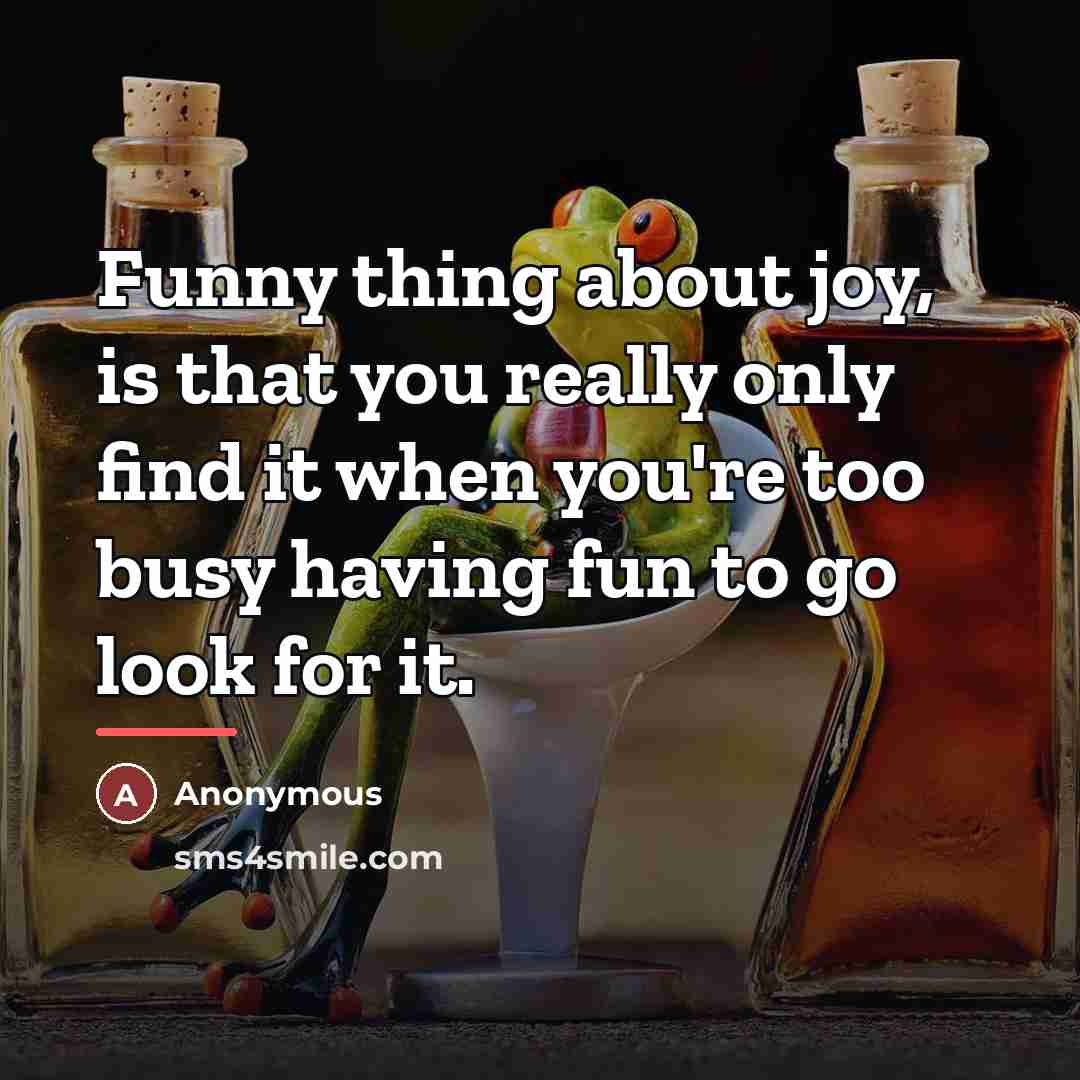 “Funny thing about joy, is that you really only find…” quote by Anonymous