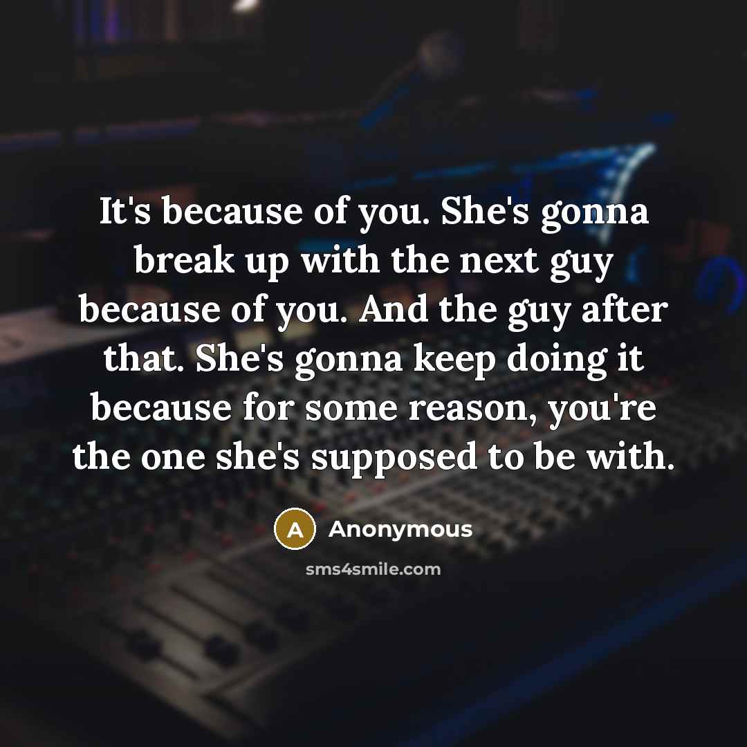 “It's because of you. She's gonna break up with the…” quote by Anonymous