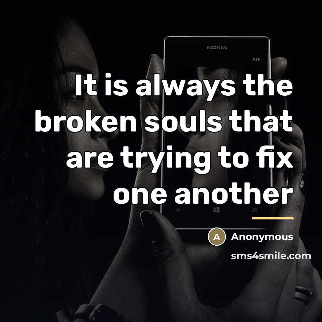 “It is always the broken souls that are trying to…” quote by Anonymous