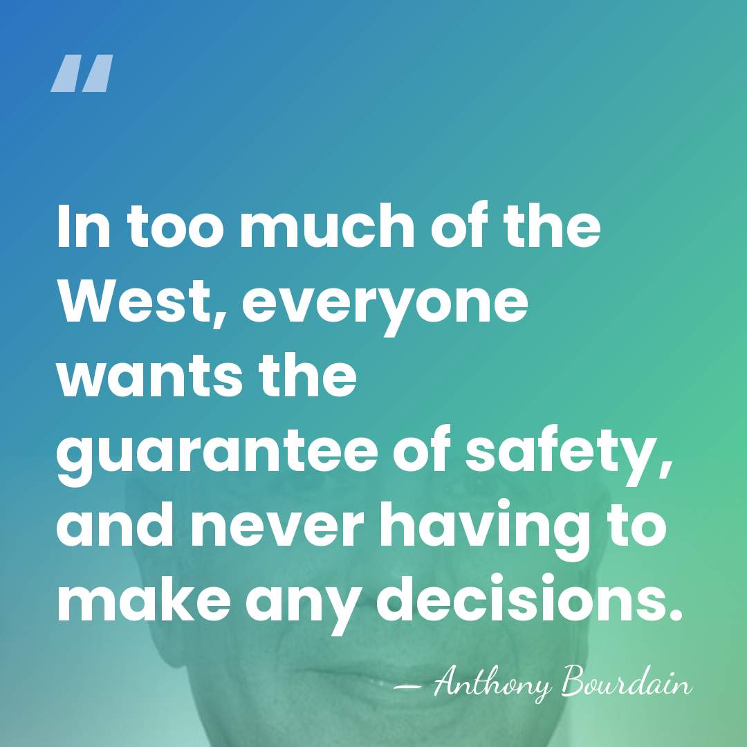 In too much of the West, everyone wants the guarantee of safety,&hellip; - Anthony Bourdain