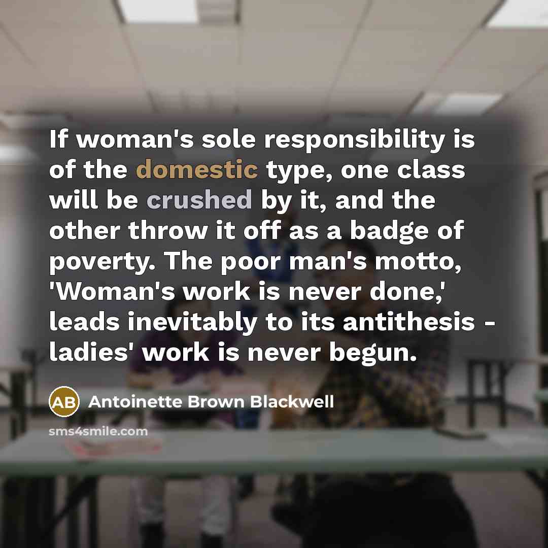 “If woman's sole responsibility is of the domestic type, one…” quote by Antoinette Brown Blackwell