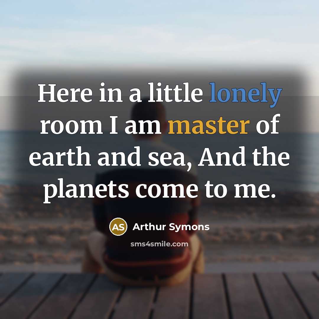“Here in a little lonely room I am master of…” quote by Arthur Symons