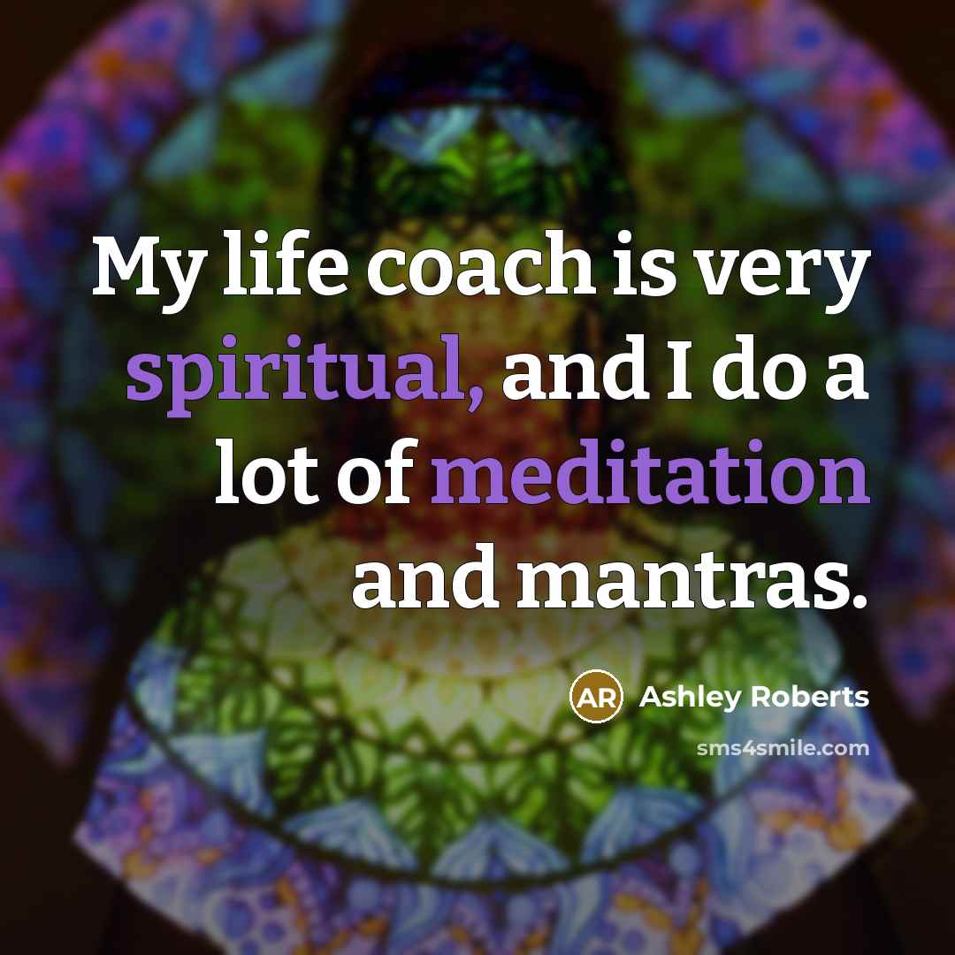 “My life coach is very spiritual, and I do a…” quote by Ashley Roberts