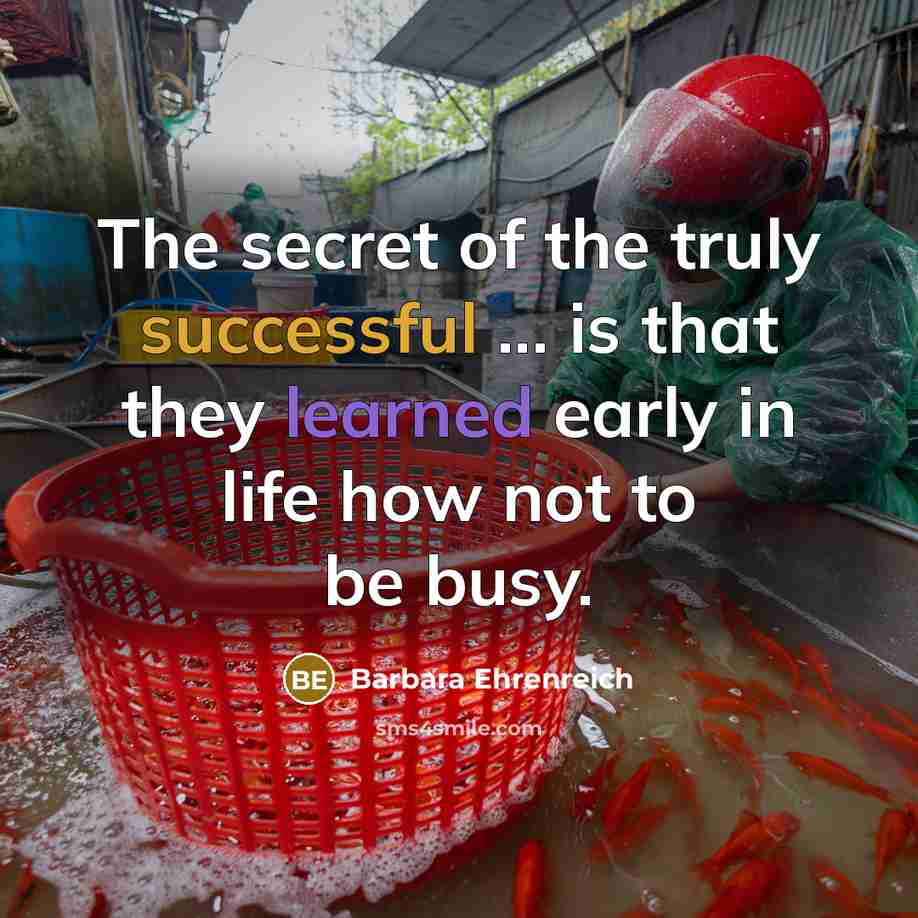 “The secret of the truly successful ... is that they…” quote by Barbara Ehrenreich