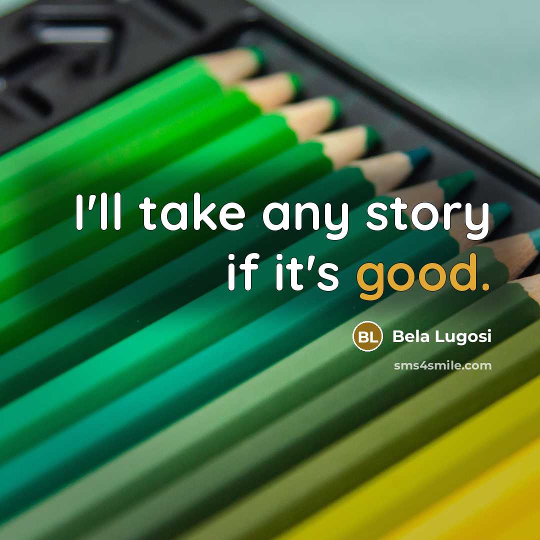 “I'll take any story if it's good.…” quote by Bela Lugosi