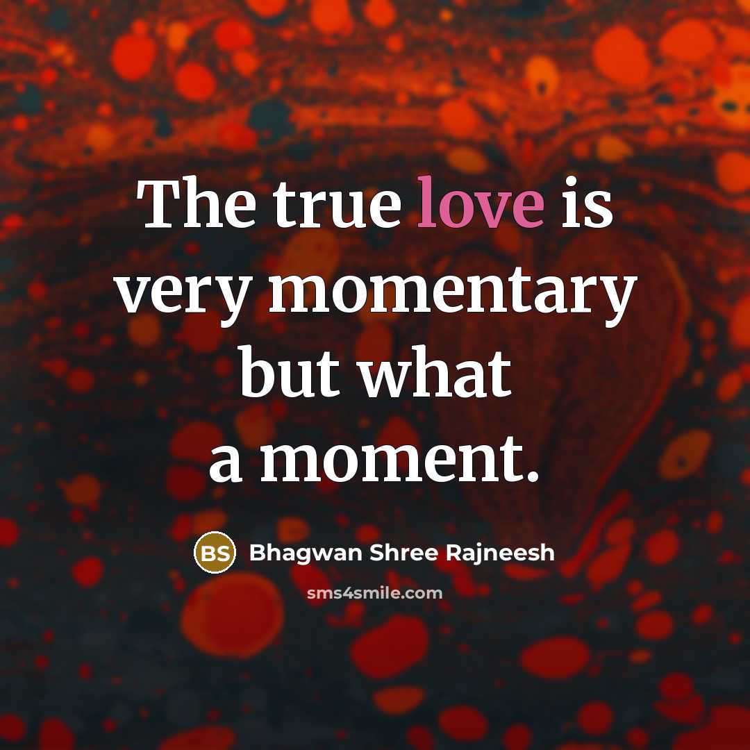 “The true love is very momentary but what a moment.…” quote by Bhagwan Shree Rajneesh