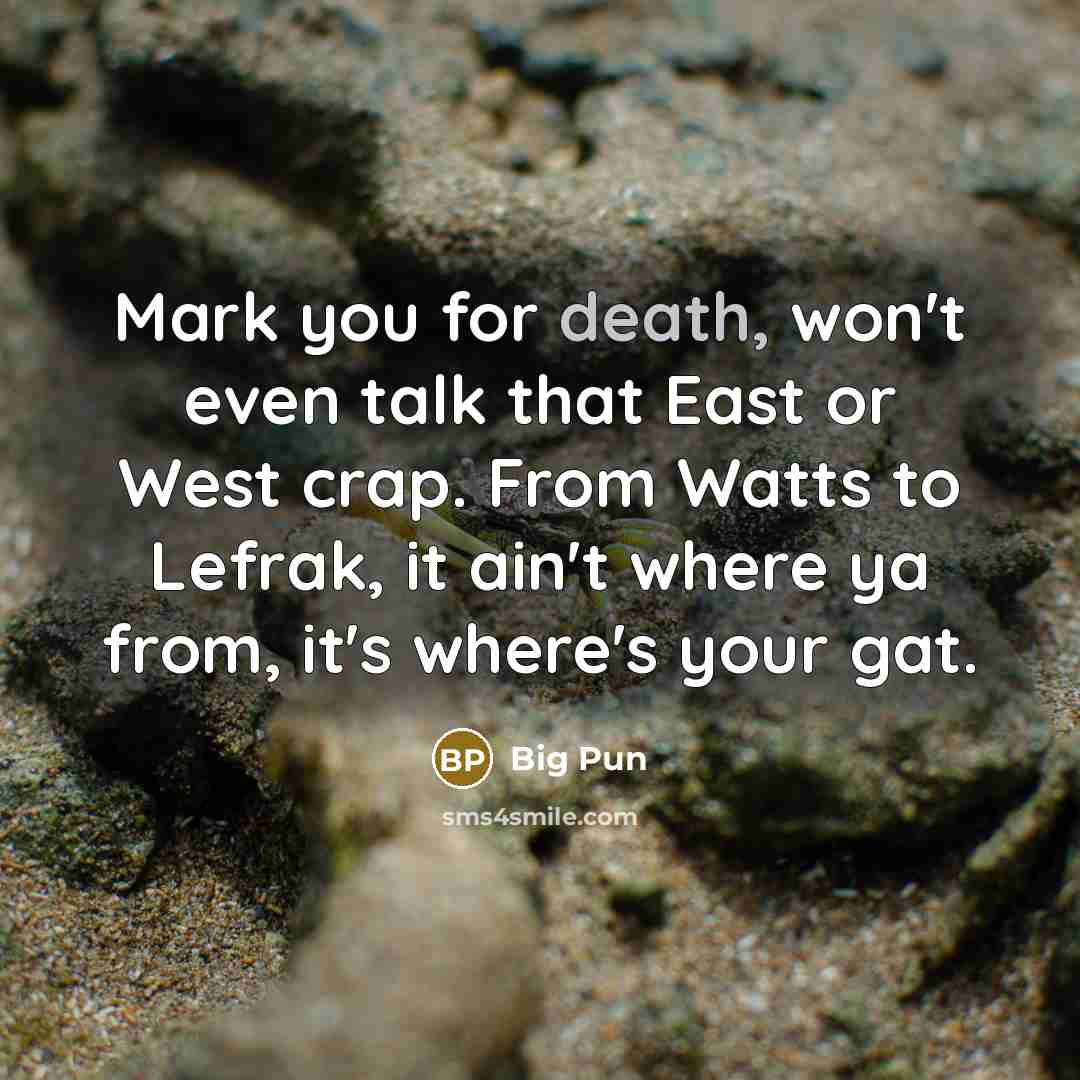“Mark you for death, won't even talk that East or…” quote by Big Pun