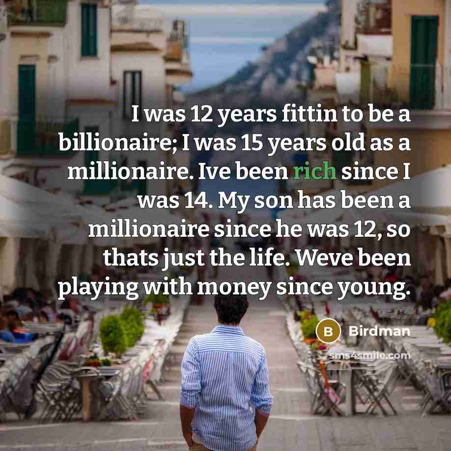 “I was 12 years fittin to be a billionaire; I…” quote by Birdman