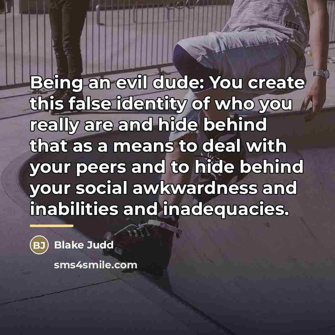 “Being an evil dude: You create this false identity of…” quote by Blake Judd