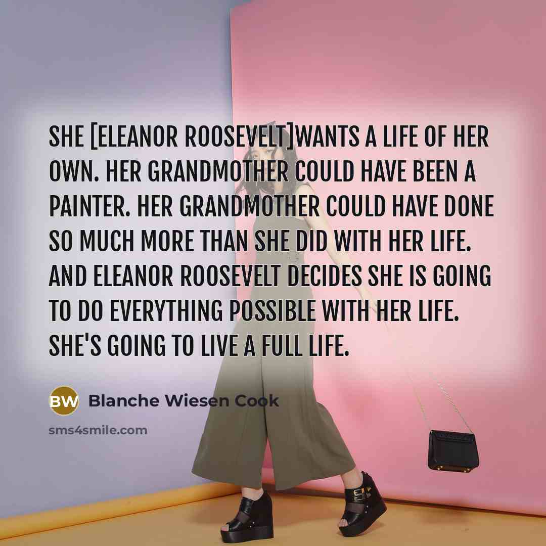 “She [Eleanor Roosevelt]wants a life of her own. Her grandmother…” quote by Blanche Wiesen Cook