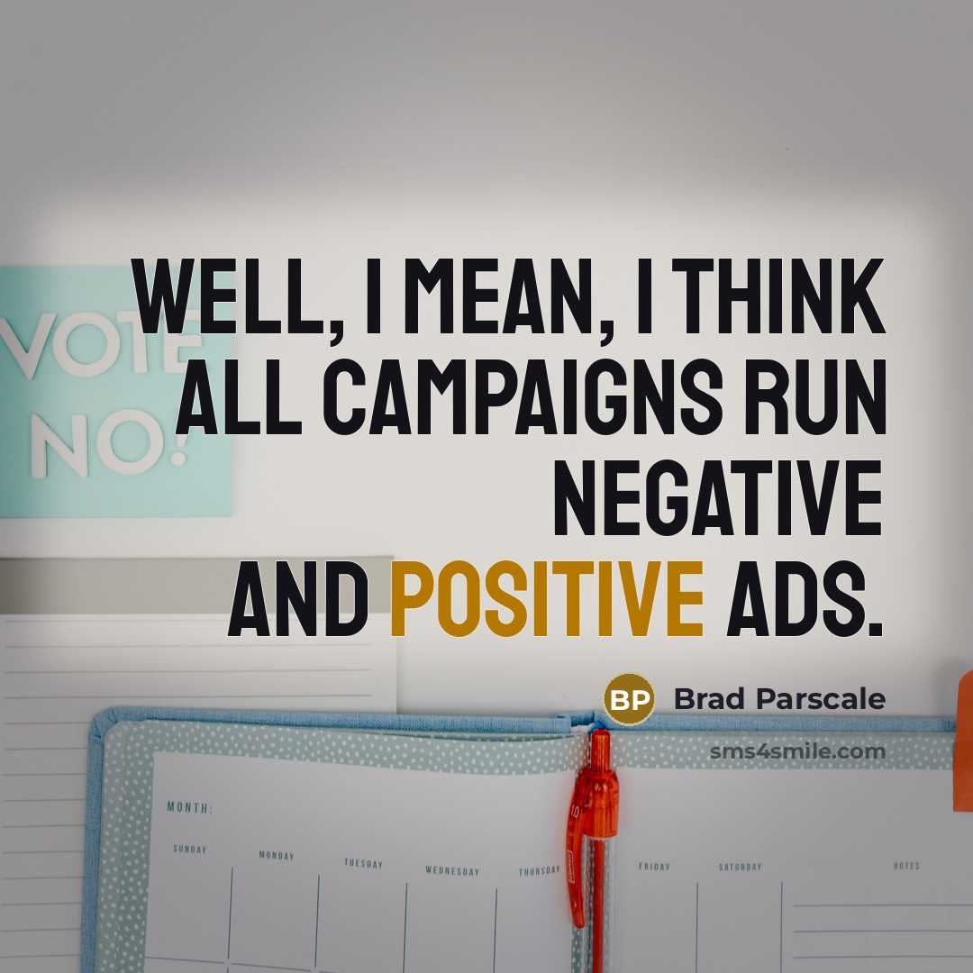 “Well, I mean, I think all campaigns run negative and positive ads.” quote by Brad Parscale