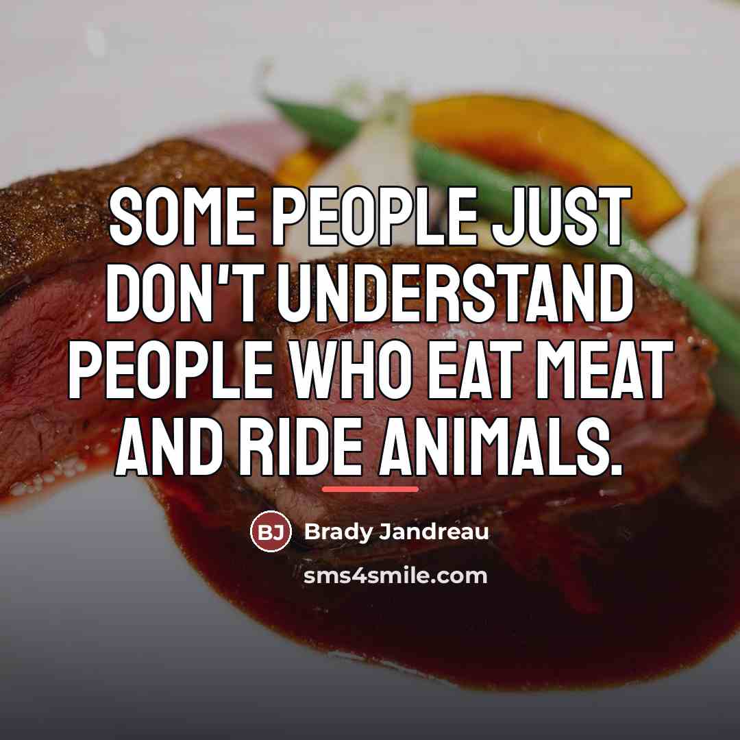 “Some people just don't understand people who eat meat and…” quote by Brady Jandreau