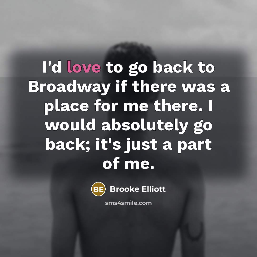 “I'd love to go back to Broadway if there was…” quote by Brooke Elliott