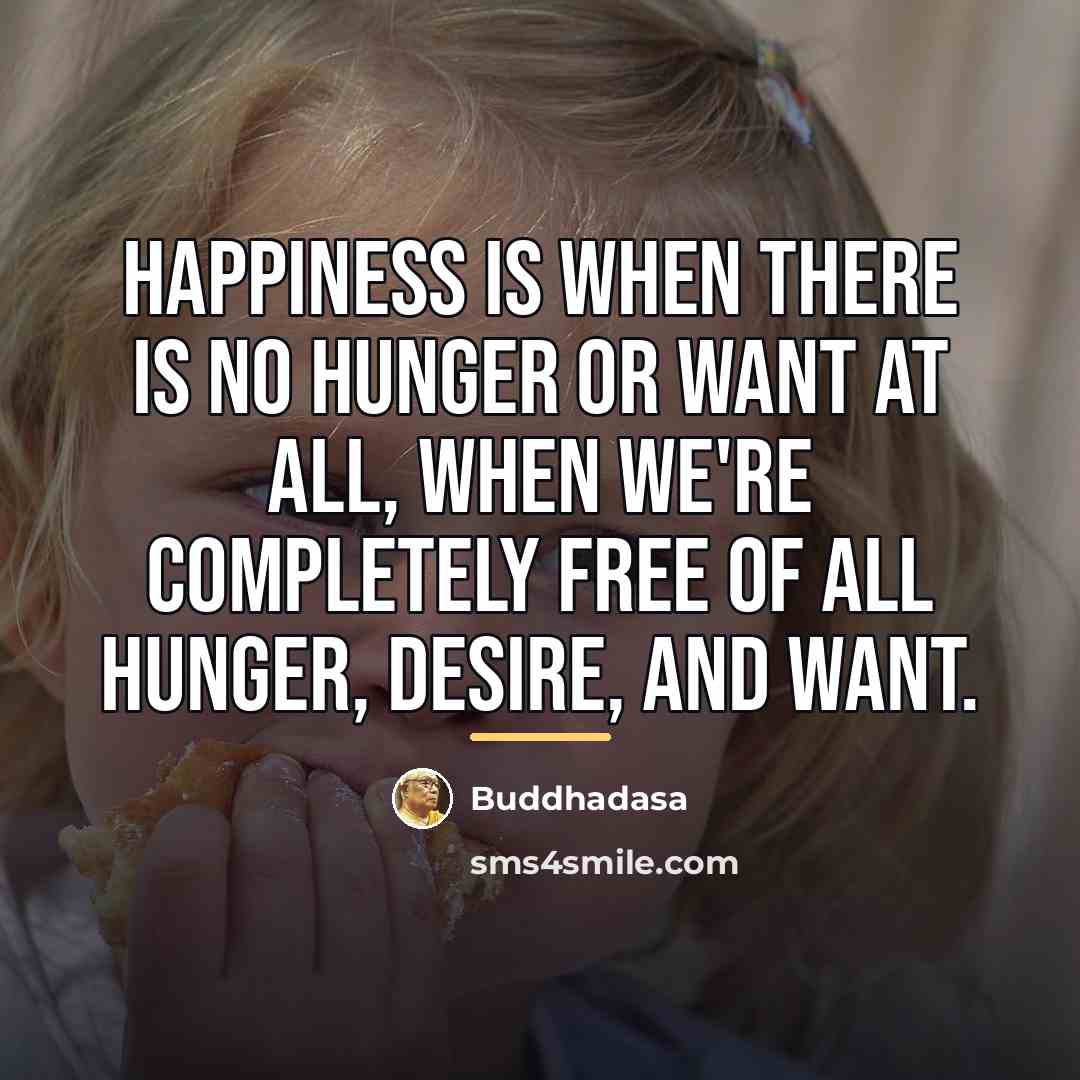 “Happiness is when there is no hunger or want at…” quote by Buddhadasa