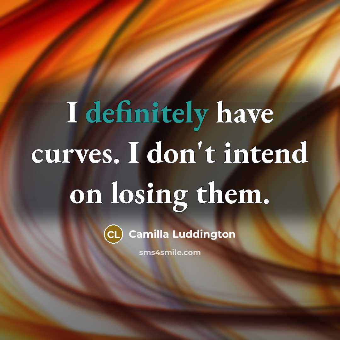 “I definitely have curves. I don't intend on losing them.…” quote by Camilla Luddington