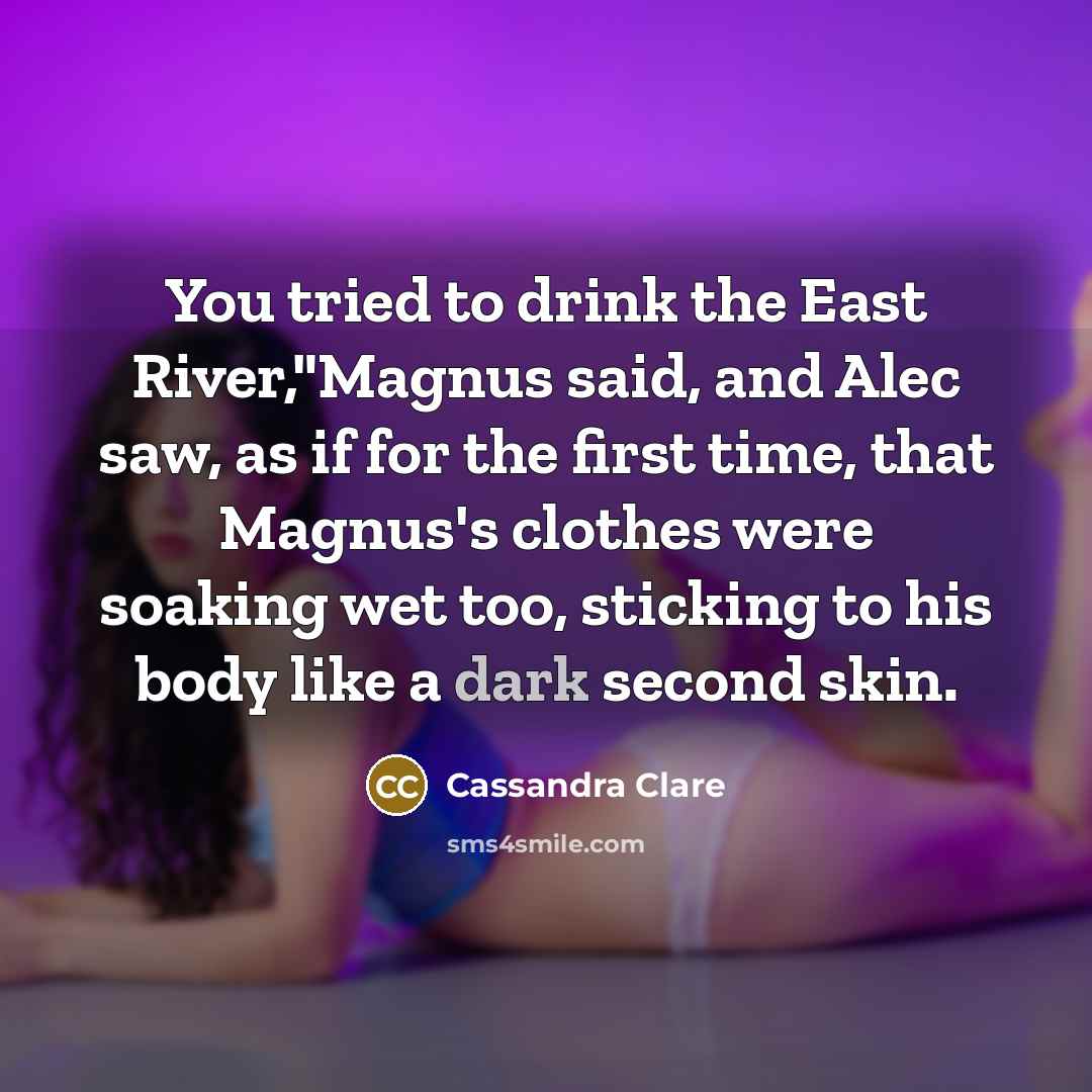 “You tried to drink the East River,"Magnus said, and Alec…” quote by Cassandra Clare