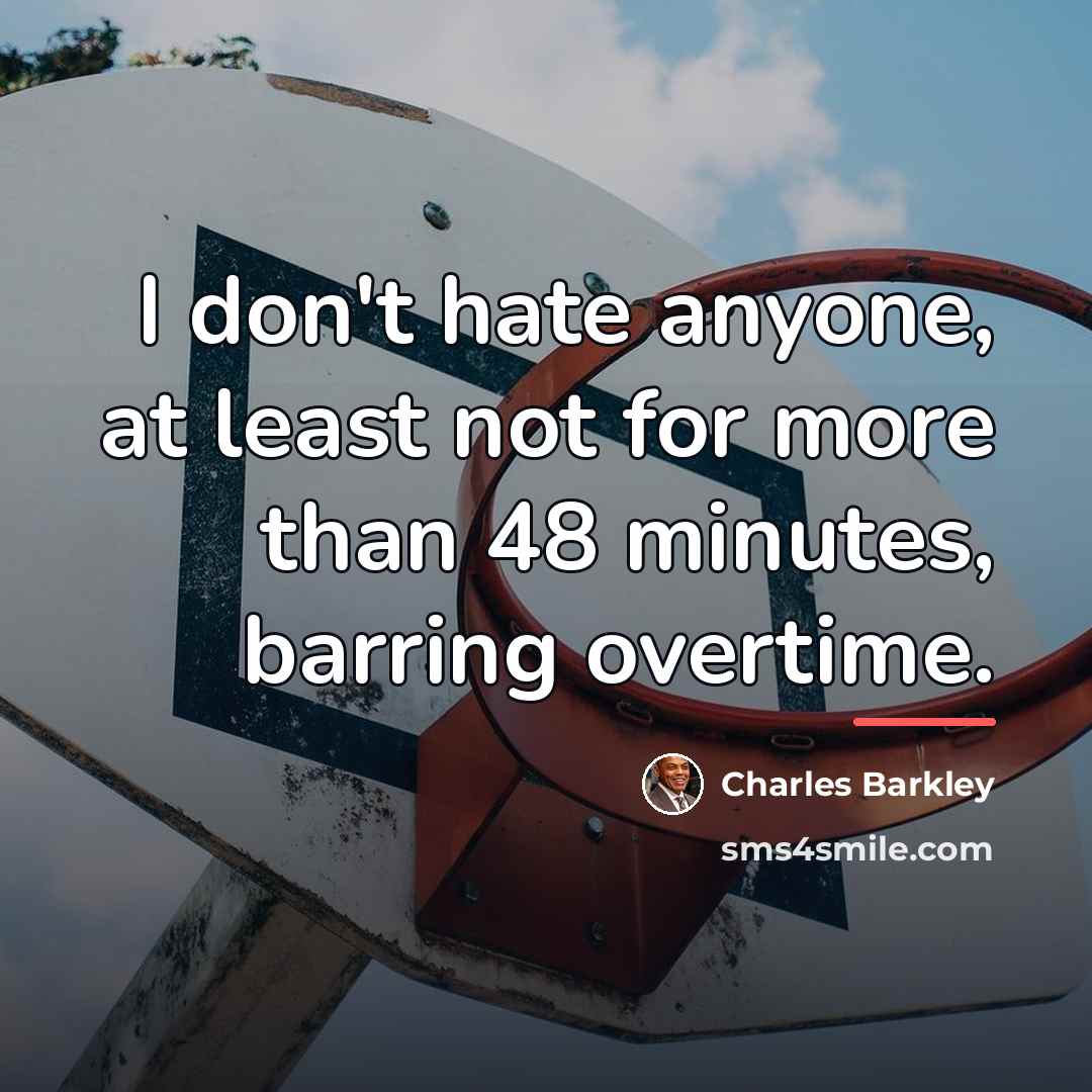 “I don't hate anyone, at least not for more than…” quote by Charles Barkley