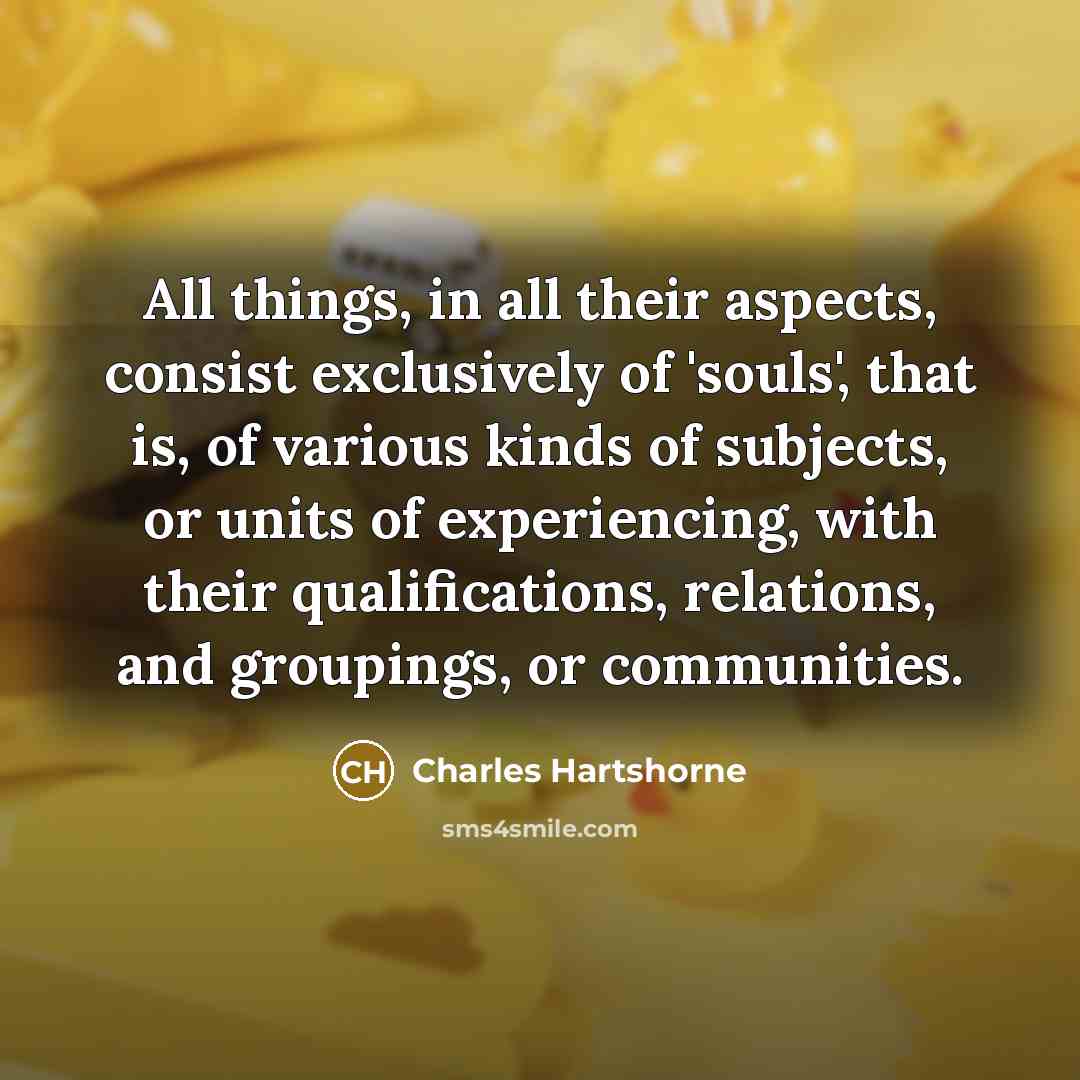 “All things, in all their aspects, consist exclusively of 'souls',…” quote by Charles Hartshorne
