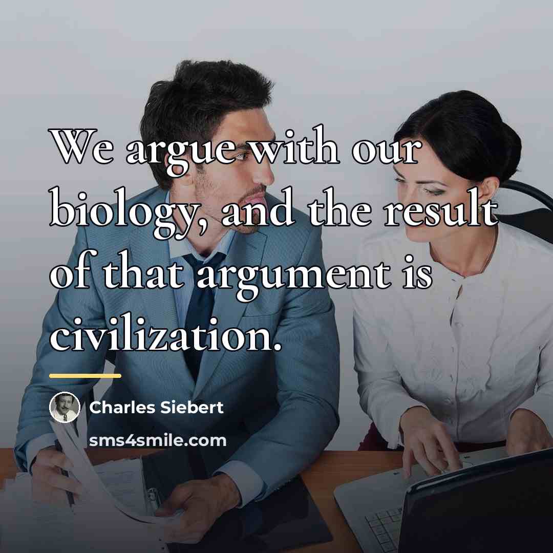 “We argue with our biology, and the result of that…” quote by Charles Siebert