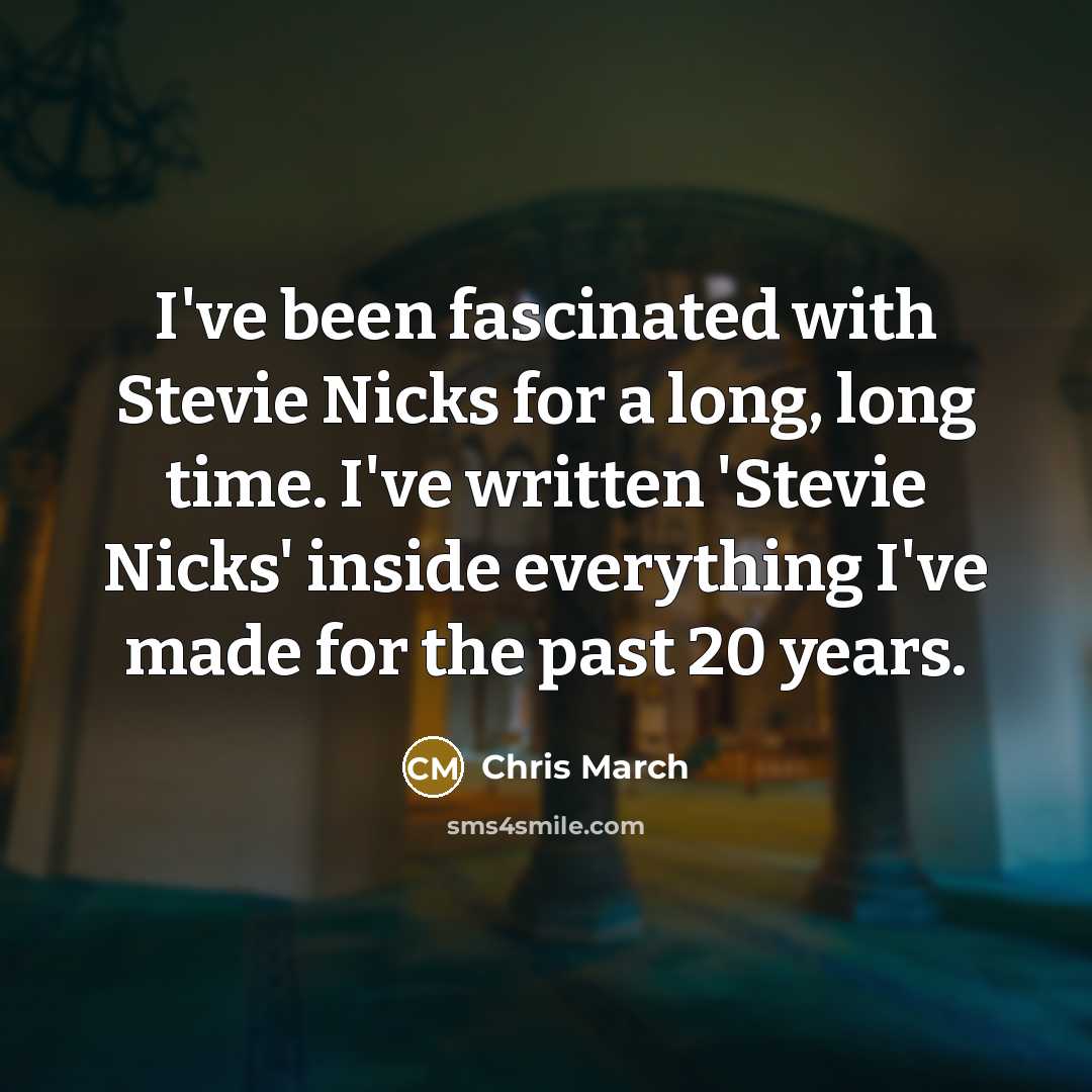 “I've been fascinated with Stevie Nicks for a long, long…” quote by Chris March
