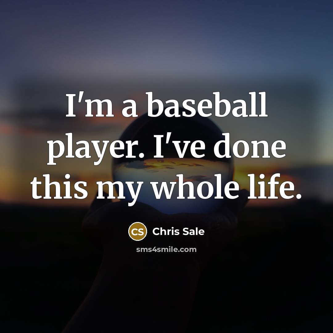“I'm a baseball player. I've done this my whole life.…” quote by Chris Sale