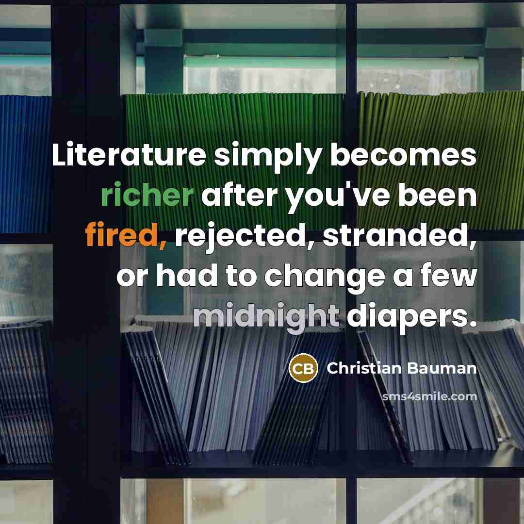 “Literature simply becomes richer after you've been fired, rejected, stranded,…” quote by Christian Bauman