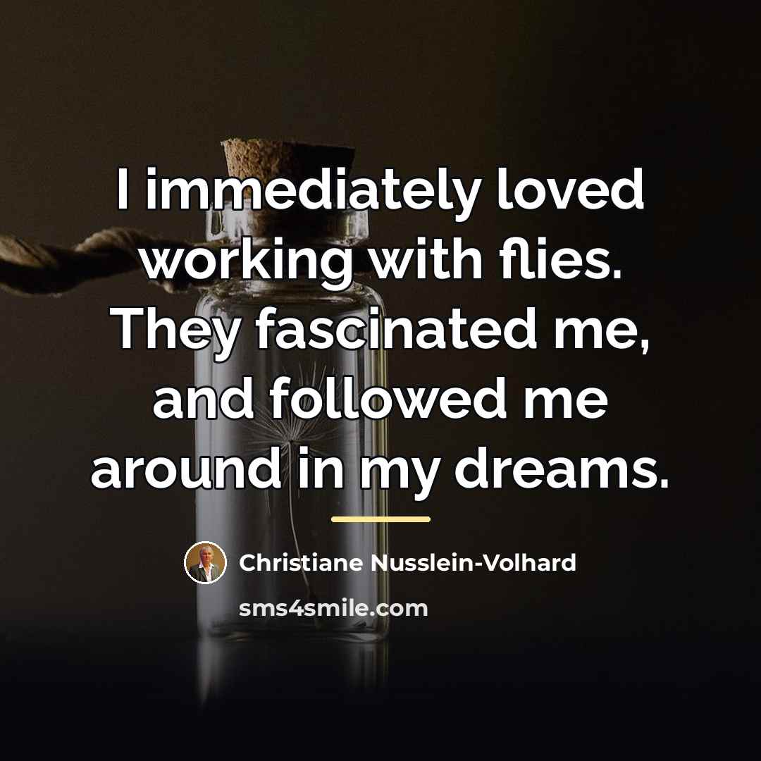 “I immediately loved working with flies. They fascinated me, and…” quote by Christiane Nusslein-Volhard