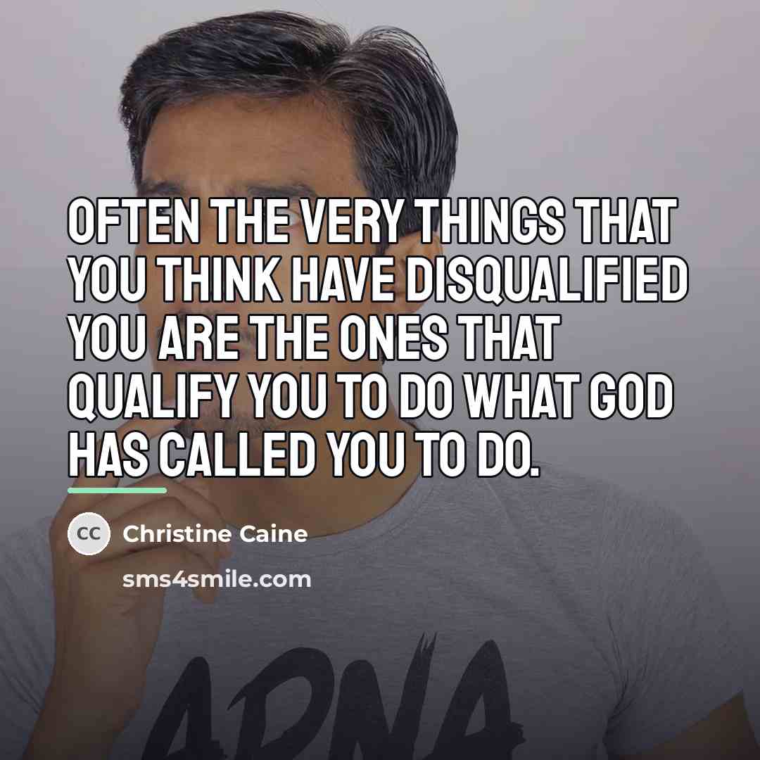 “Often the very things that you think have disqualified you…” quote by Christine Caine