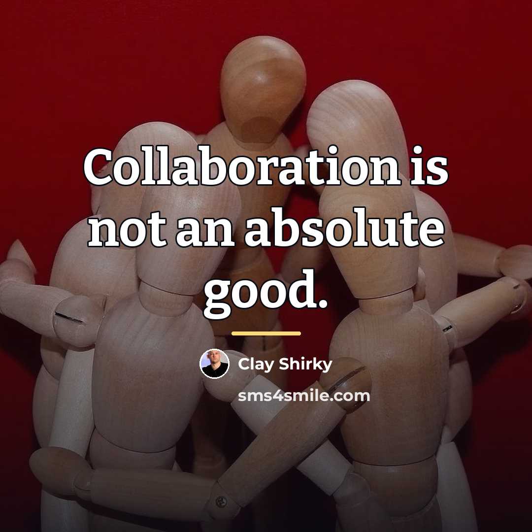 “Collaboration is not an absolute good.…” quote by Clay Shirky