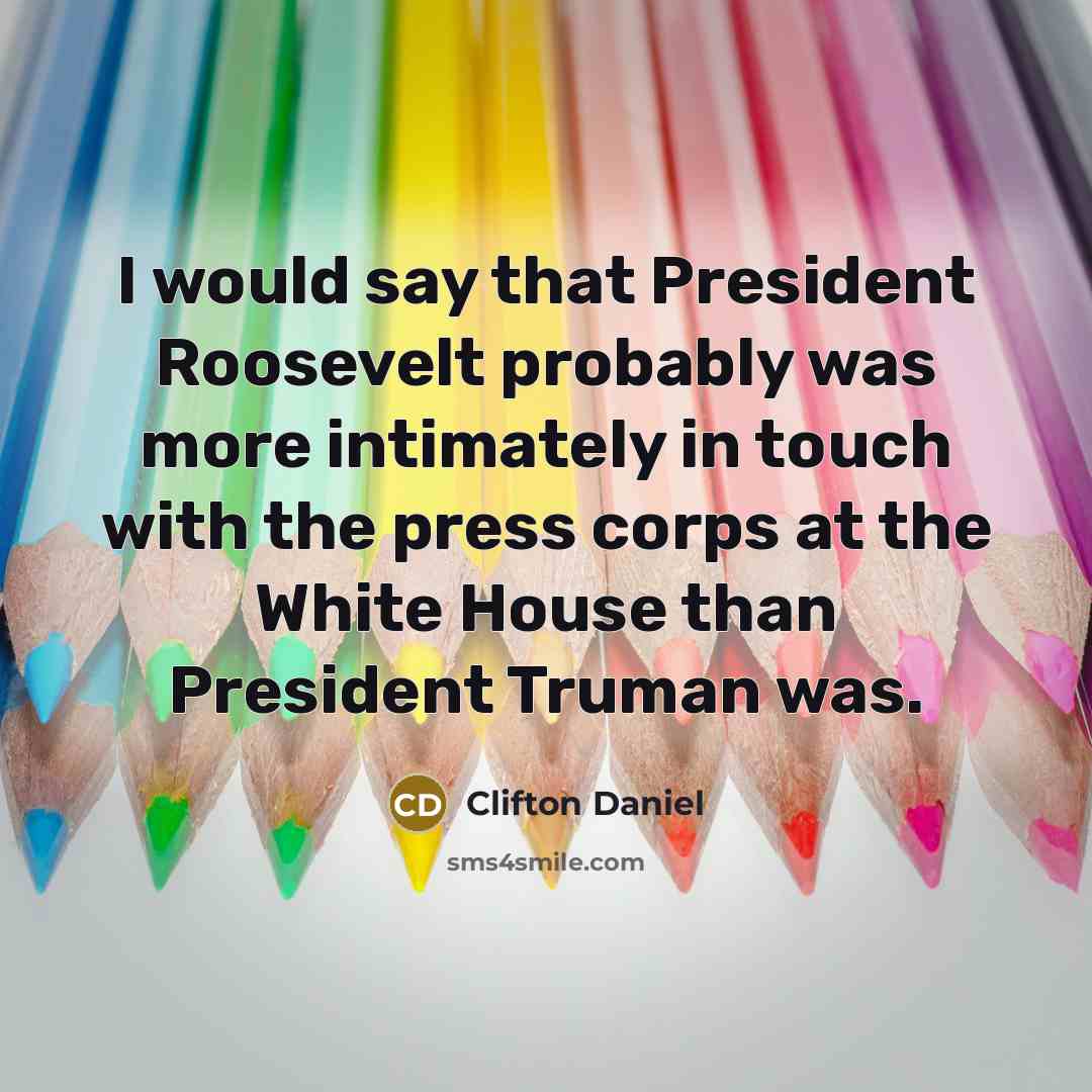 “I would say that President Roosevelt probably was more intimately…” quote by Clifton Daniel