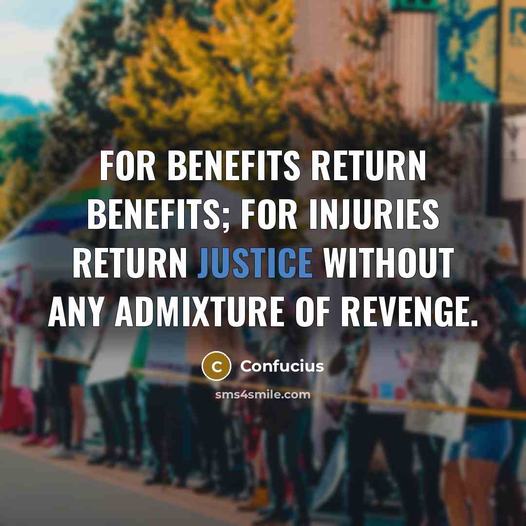 “For benefits return benefits; for injuries return justice without any…” quote by Confucius