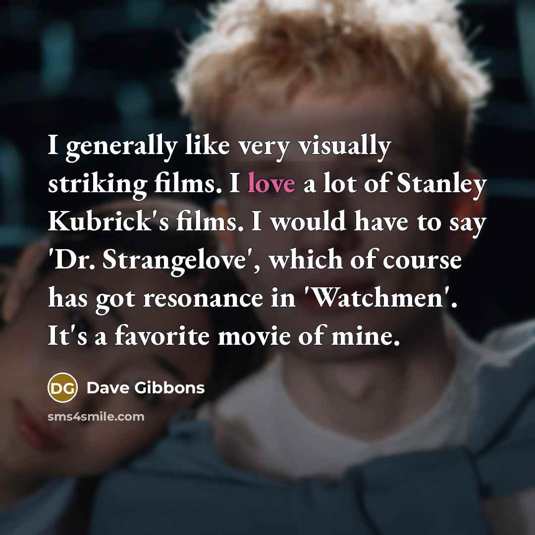 “I generally like very visually striking films. I love a…” quote by Dave Gibbons