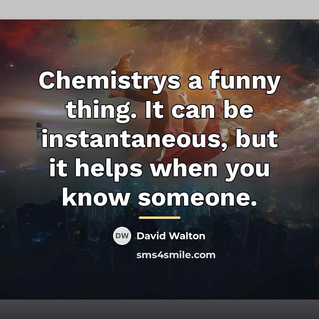 “Chemistrys a funny thing. It can be instantaneous, but it…” quote by David Walton