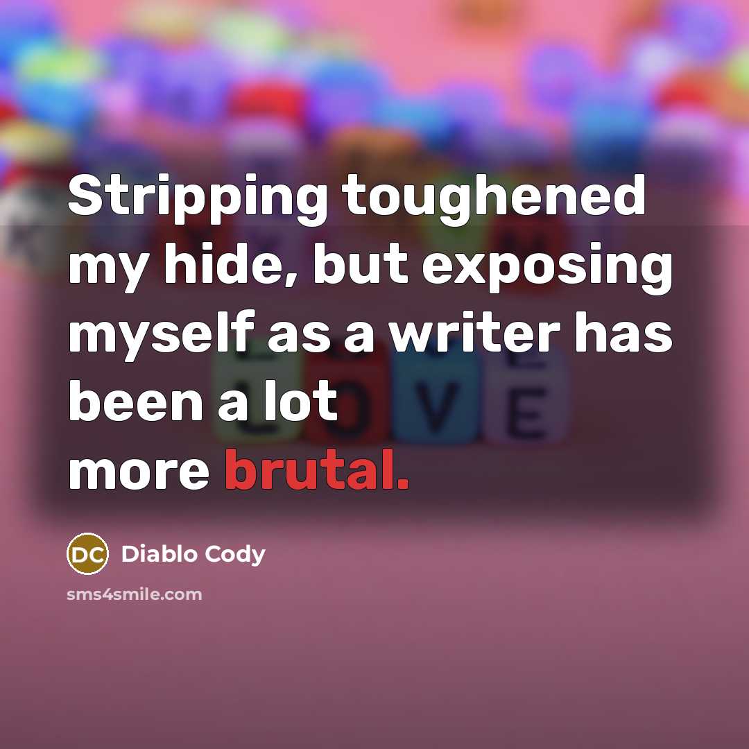 “Stripping toughened my hide, but exposing myself as a writer…” quote by Diablo Cody
