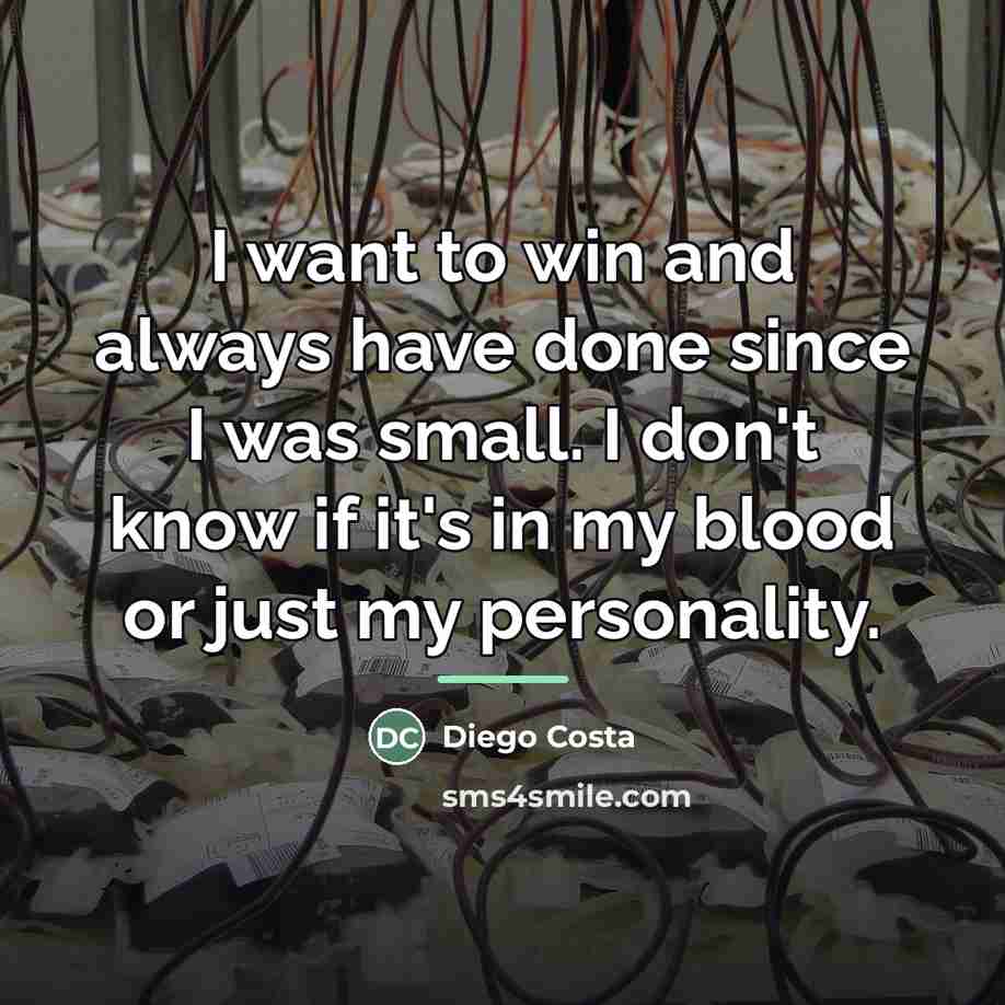 “I want to win and always have done since I…” quote by Diego Costa
