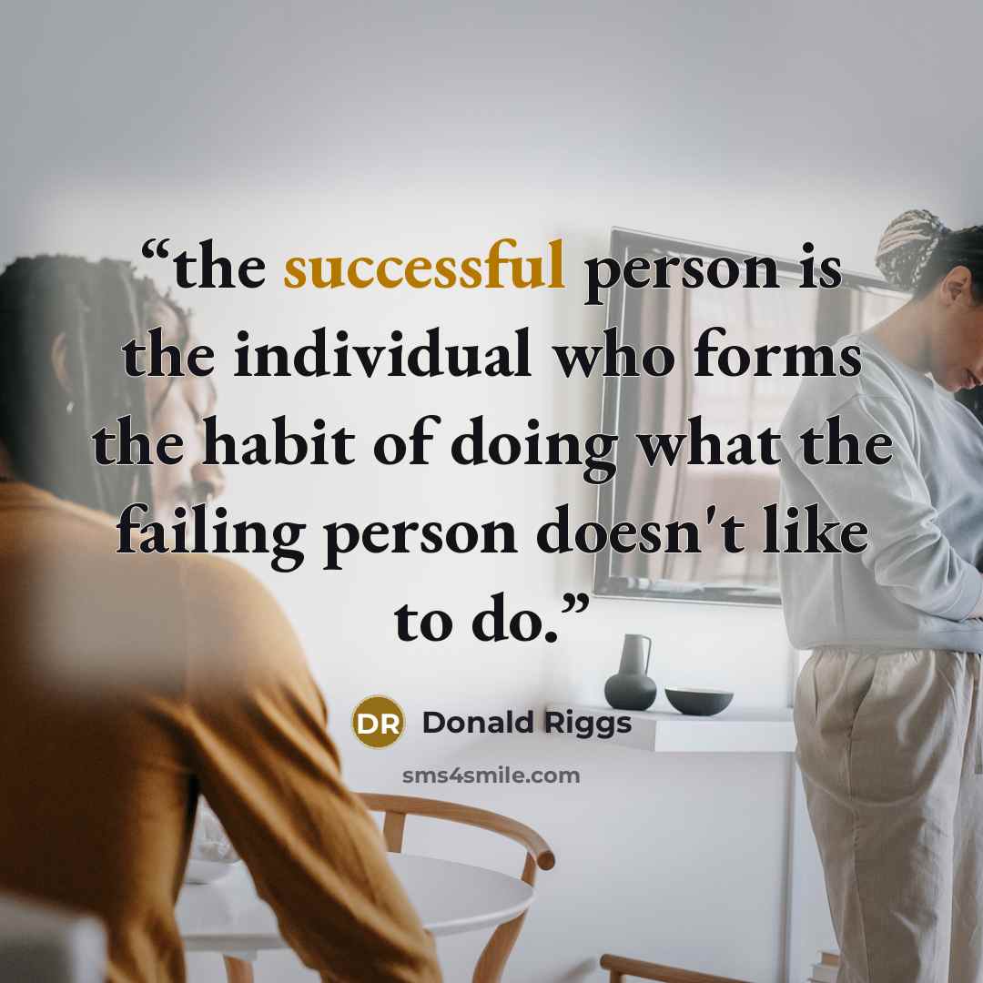 “the successful person is the individual who forms the habit of doing what the failing person doesn't like to do.” quote by Donald Riggs
