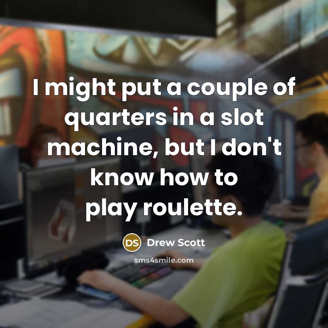 “I might put a couple of quarters in a slot…” quote by Drew Scott