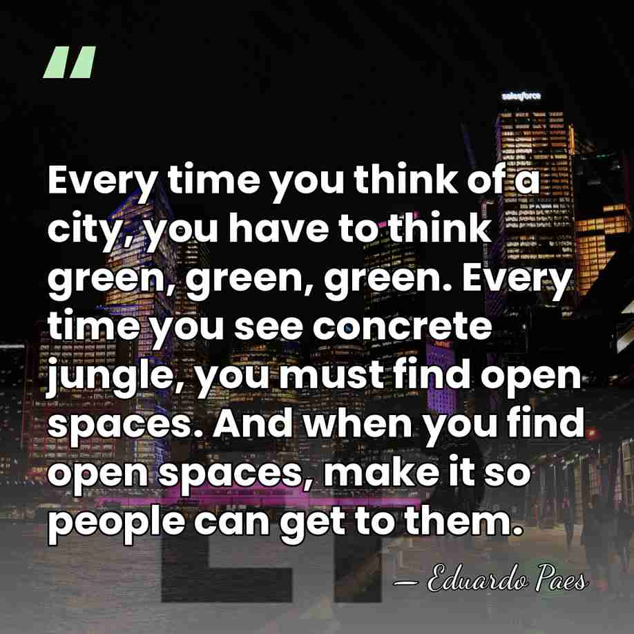 Every time you think of a city, you have to think green,&hellip; - Eduardo Paes