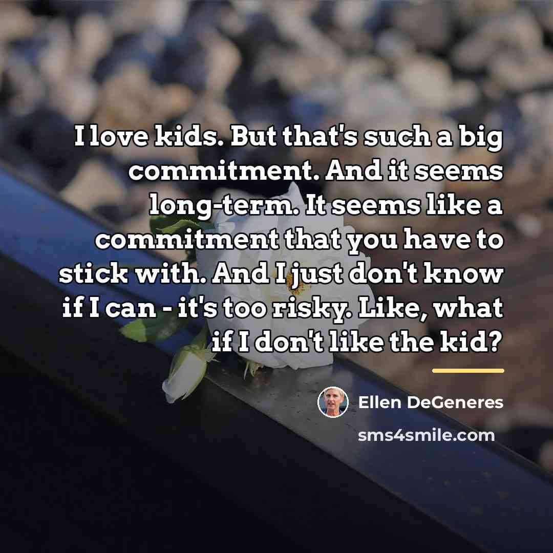 “I love kids. But that's such a big commitment. And…” quote by Ellen DeGeneres
