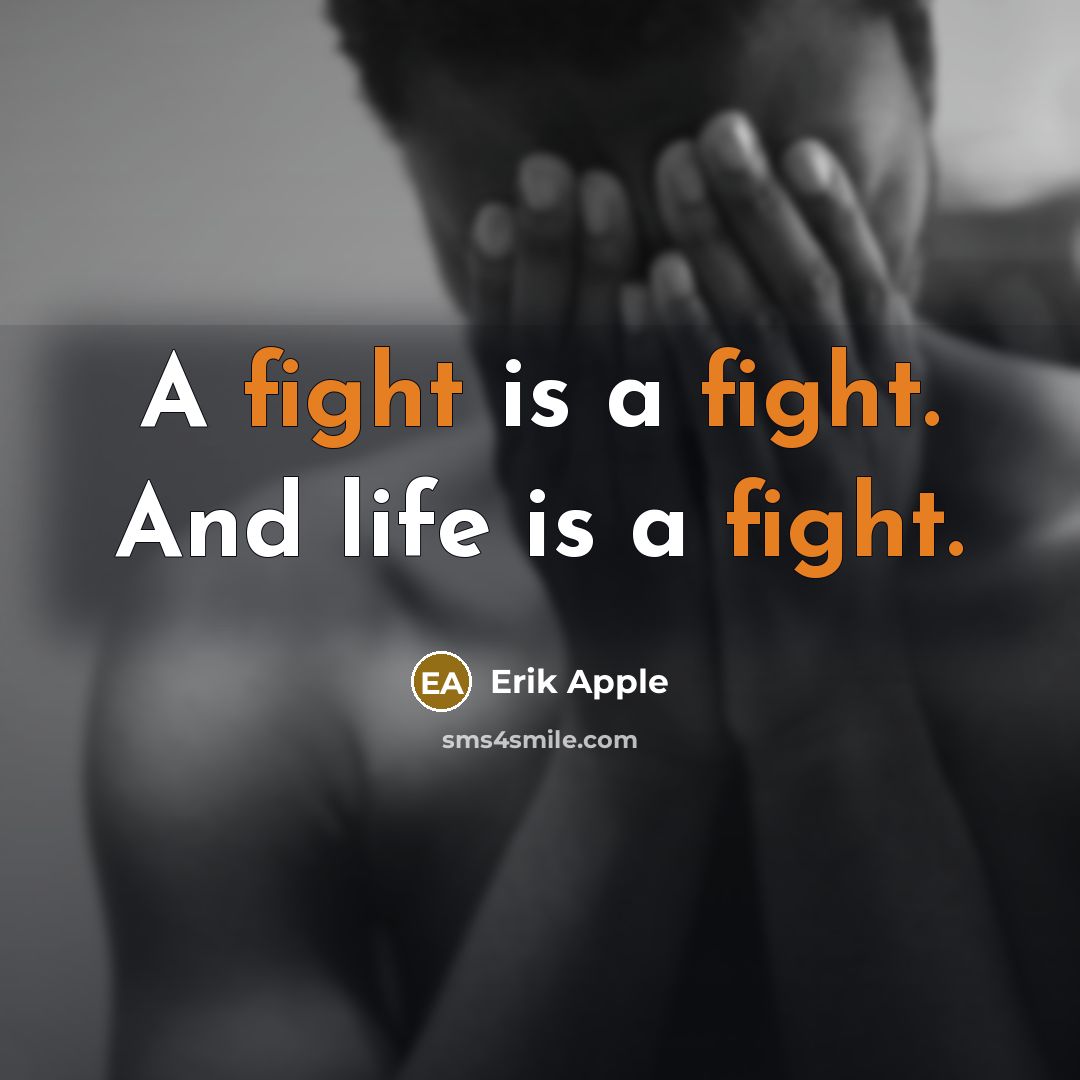 “A fight is a fight. And life is a fight.…” quote by Erik Apple