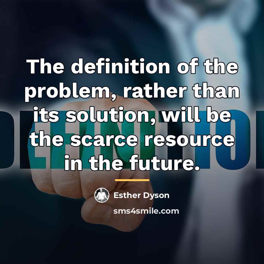“The definition of the problem, rather than its solution, will…” quote by Esther Dyson