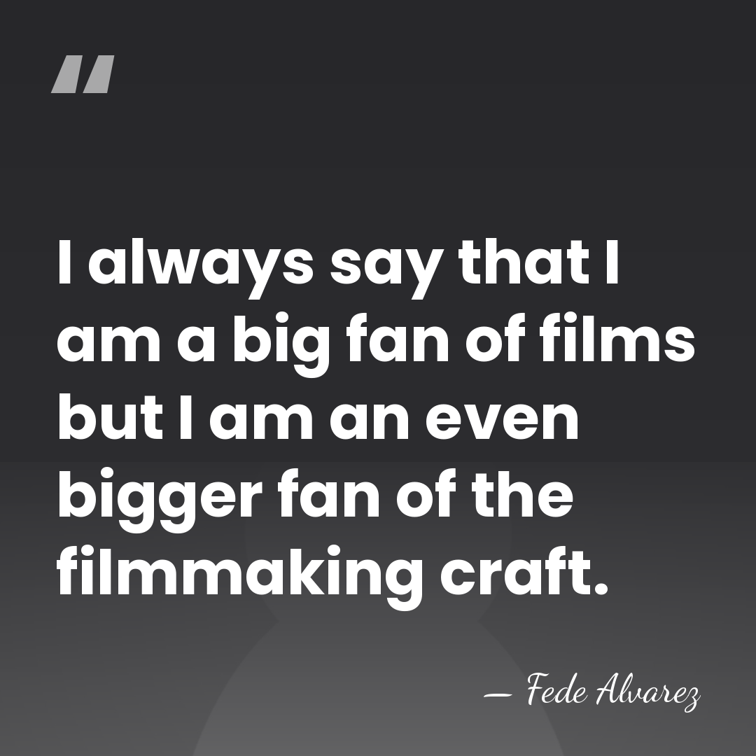 I always say that I am a big fan of films but&hellip; - Fede Alvarez