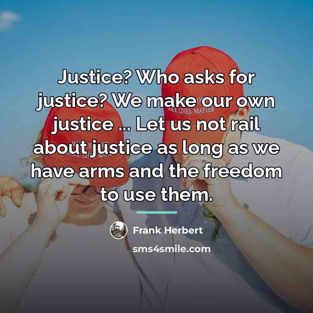 “Justice? Who asks for justice? We make our own justice…” quote by Frank Herbert