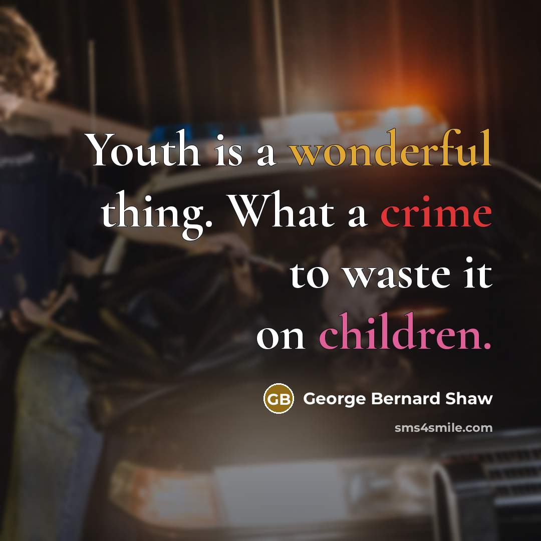 “Youth is a wonderful thing. What a crime to waste…” quote by George Bernard Shaw