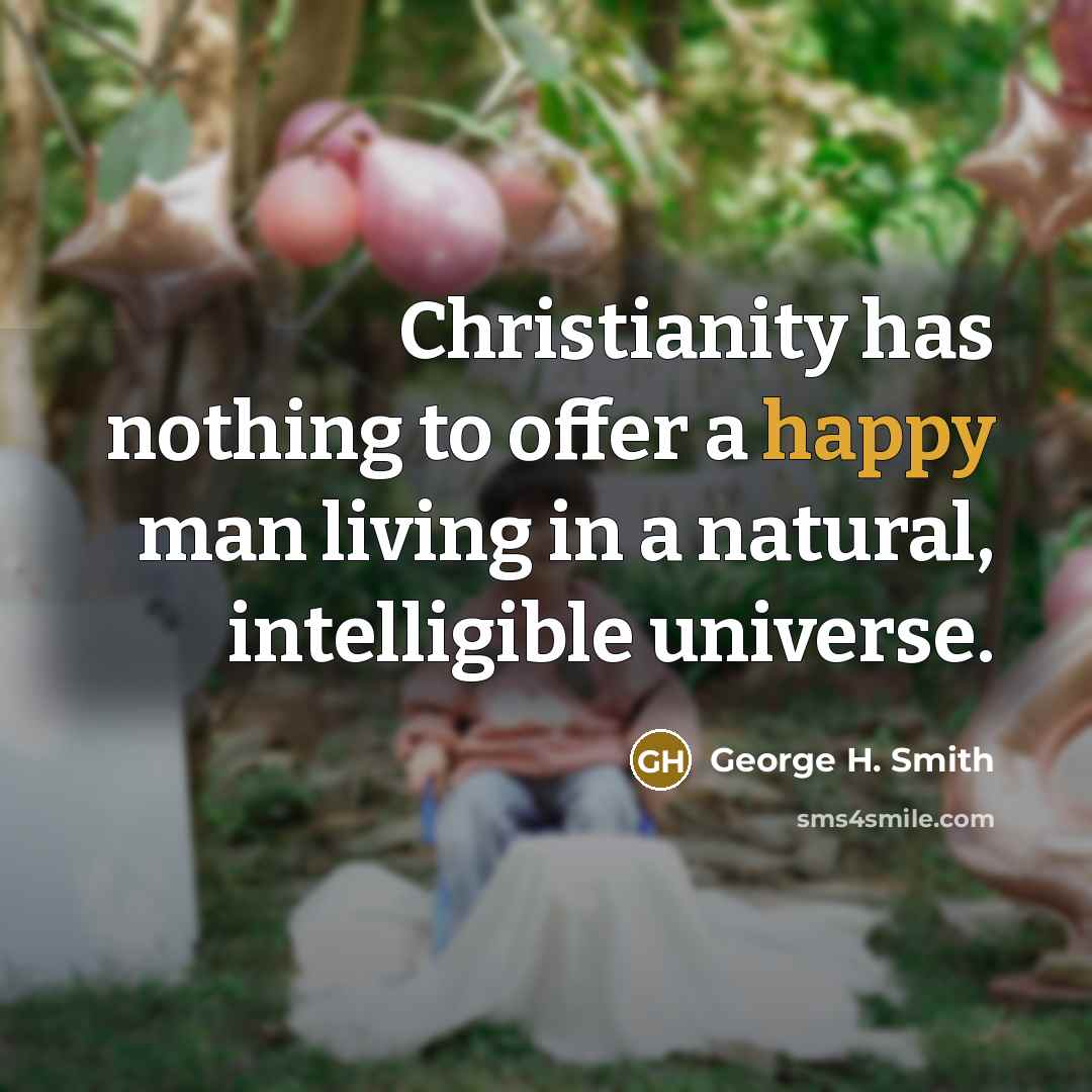 “Christianity has nothing to offer a happy man living in…” quote by George H. Smith