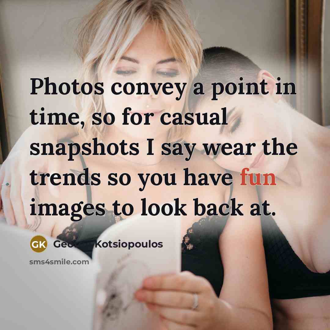“Photos convey a point in time, so for casual snapshots…” quote by George Kotsiopoulos