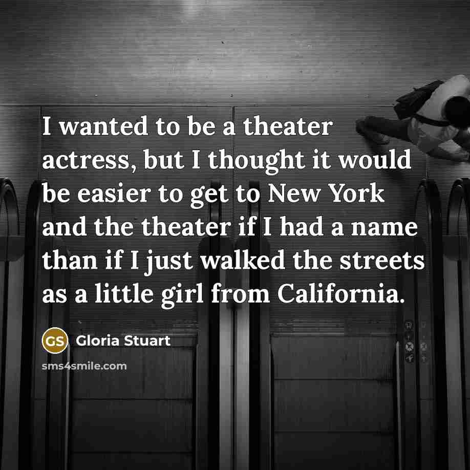 “I wanted to be a theater actress, but I thought…” quote by Gloria Stuart