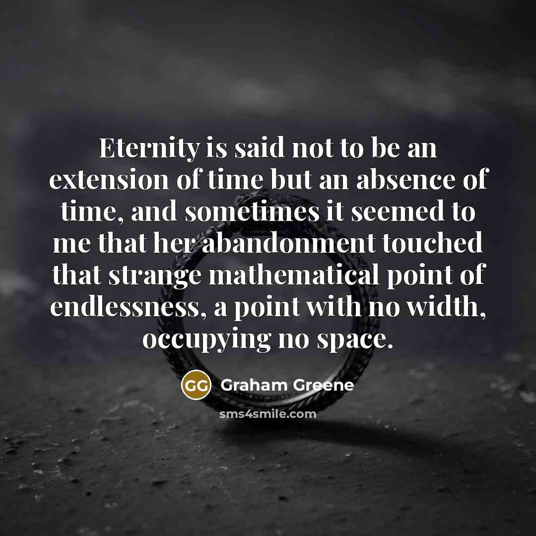 “Eternity is said not to be an extension of time…” quote by Graham Greene